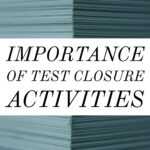 Importance Of Test Closure Activities In Testing Process Within Test Closure Report Template